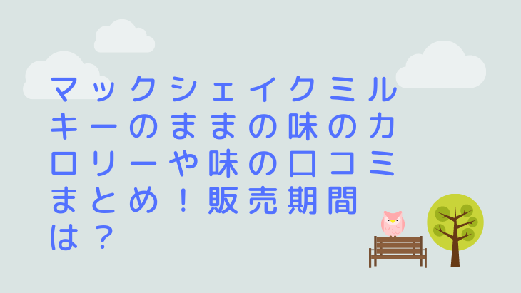 マックシェイクミルキーのままの味のカロリーや味の口コミまとめ 販売期間はいつまで 文化の森